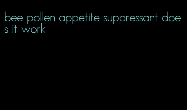 bee pollen appetite suppressant does it work