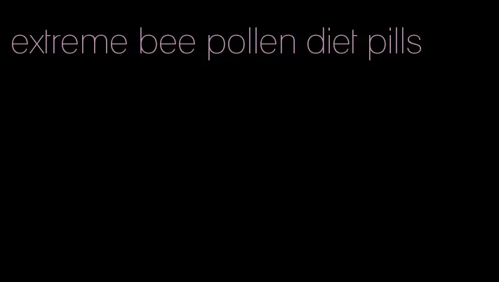 extreme bee pollen diet pills