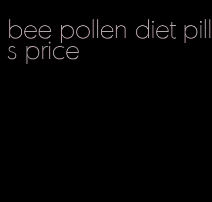 bee pollen diet pills price