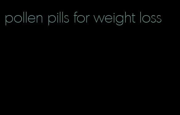 pollen pills for weight loss