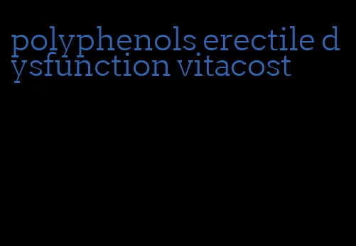 polyphenols erectile dysfunction vitacost