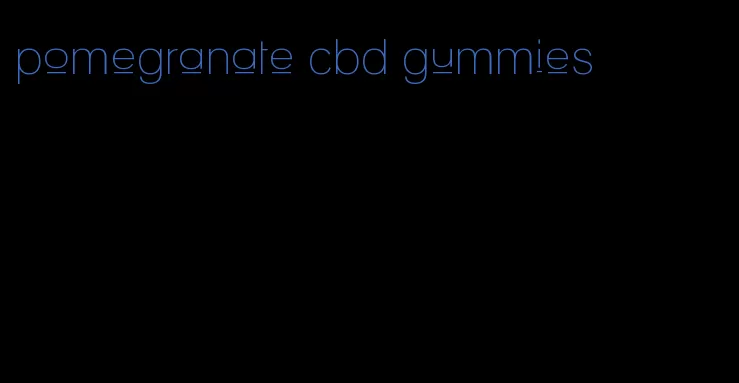 pomegranate cbd gummies