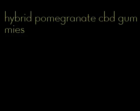 hybrid pomegranate cbd gummies