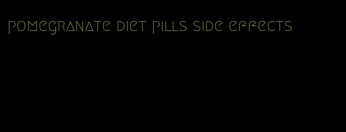 pomegranate diet pills side effects