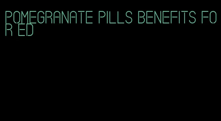 pomegranate pills benefits for ed