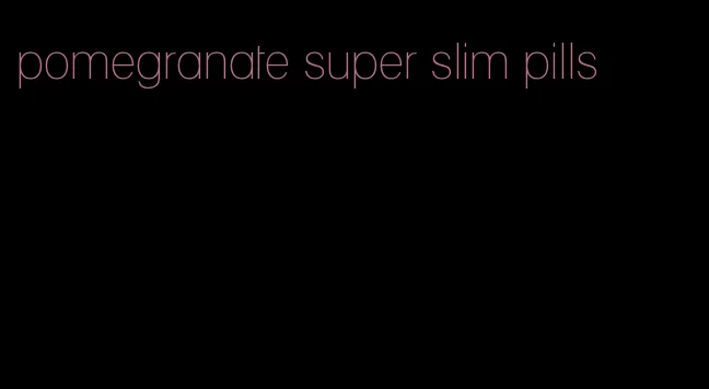 pomegranate super slim pills