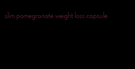 slim pomegranate weight loss capsule