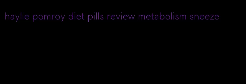 haylie pomroy diet pills review metabolism sneeze