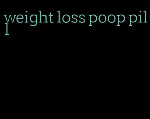 weight loss poop pill