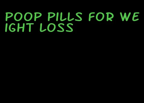 poop pills for weight loss