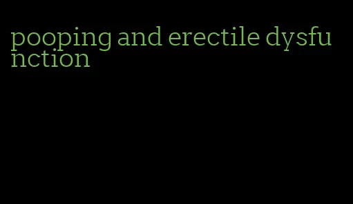 pooping and erectile dysfunction