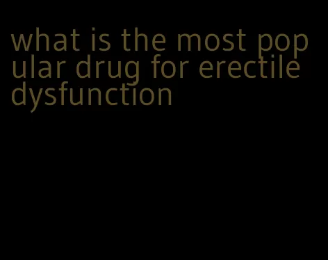 what is the most popular drug for erectile dysfunction