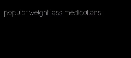 popular weight loss medications