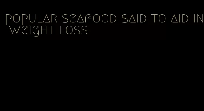 popular seafood said to aid in weight loss