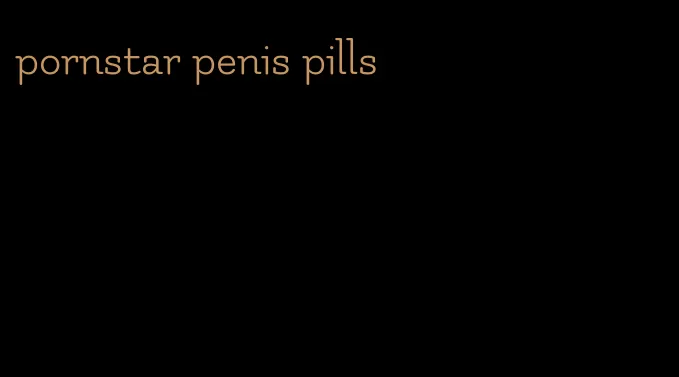 pornstar penis pills