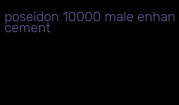 poseidon 10000 male enhancement