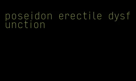 poseidon erectile dysfunction