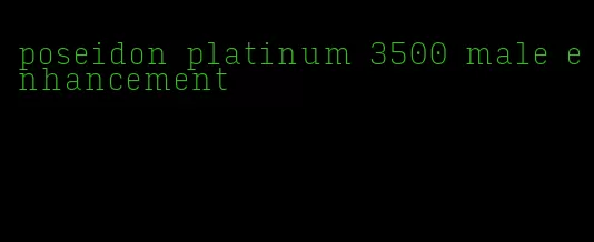 poseidon platinum 3500 male enhancement