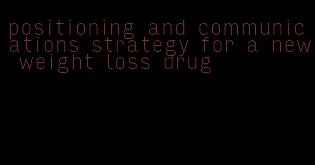 positioning and communications strategy for a new weight loss drug