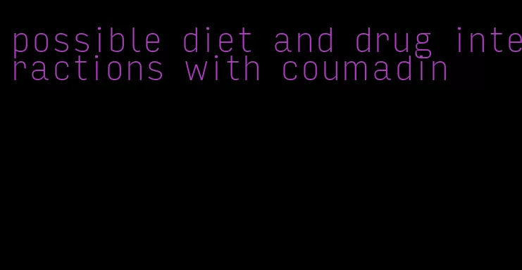 possible diet and drug interactions with coumadin