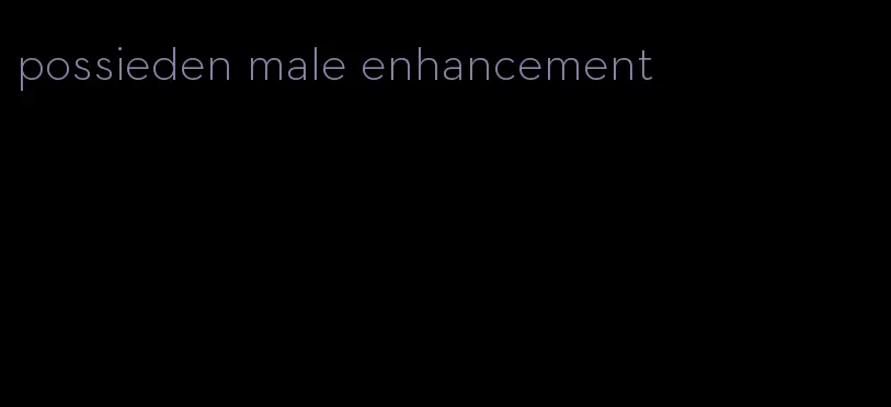 possieden male enhancement