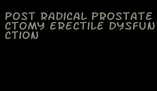 post radical prostatectomy erectile dysfunction