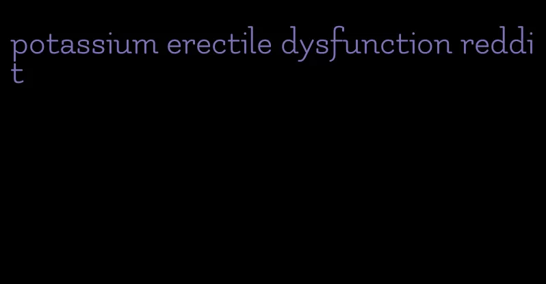 potassium erectile dysfunction reddit