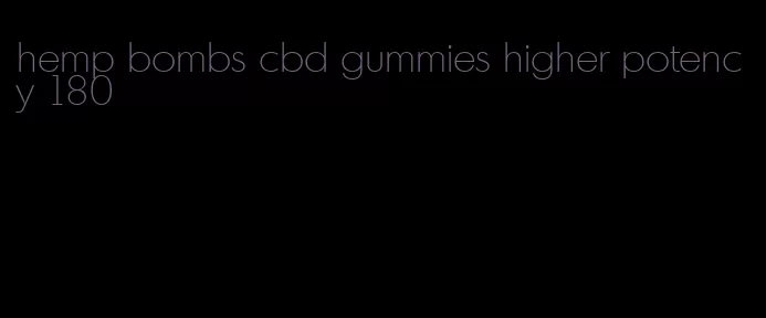 hemp bombs cbd gummies higher potency 180