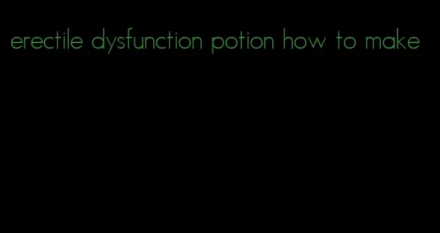 erectile dysfunction potion how to make