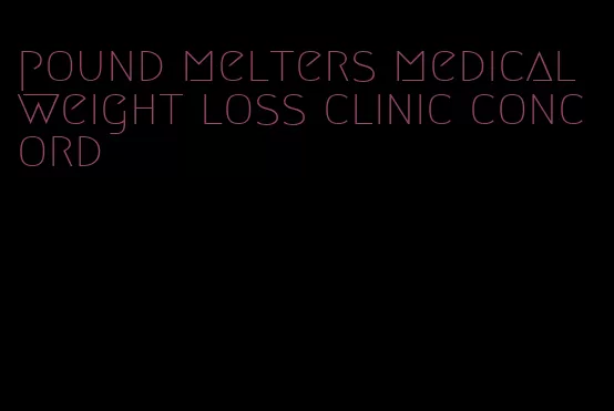 pound melters medical weight loss clinic concord