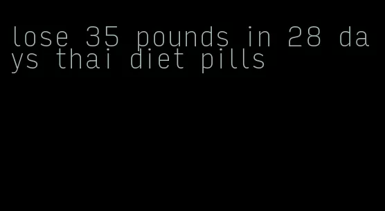 lose 35 pounds in 28 days thai diet pills