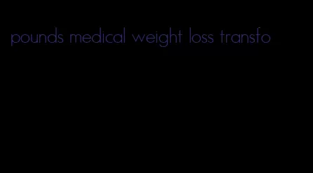 pounds medical weight loss transfo