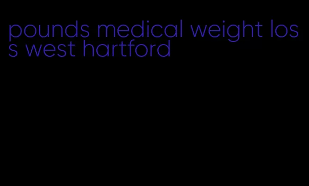 pounds medical weight loss west hartford