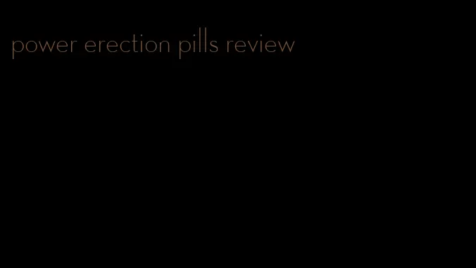 power erection pills review