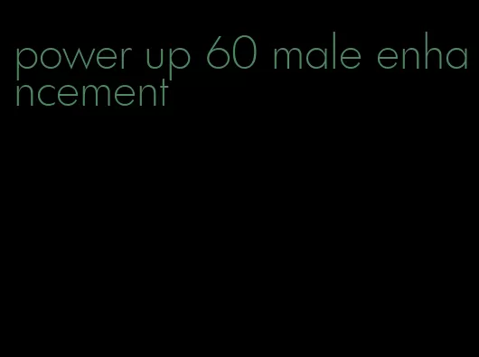 power up 60 male enhancement