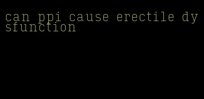 can ppi cause erectile dysfunction