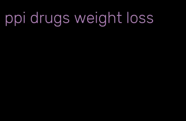 ppi drugs weight loss