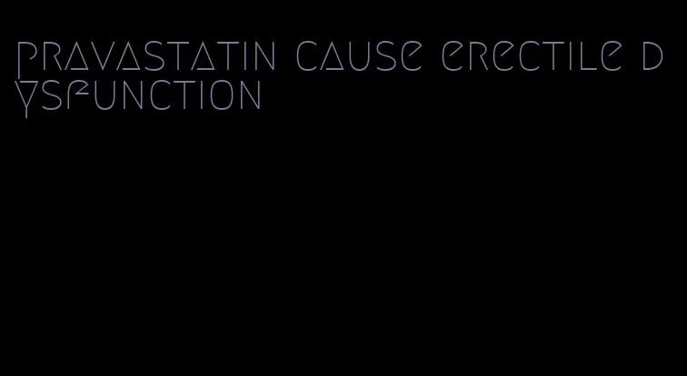 pravastatin cause erectile dysfunction