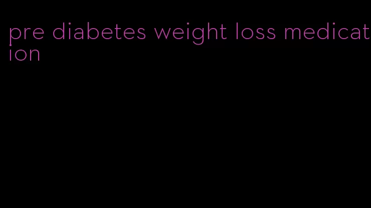 pre diabetes weight loss medication