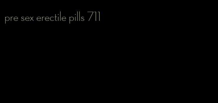 pre sex erectile pills 711