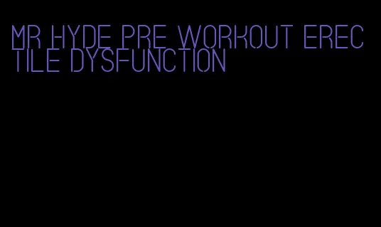 mr hyde pre workout erectile dysfunction