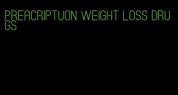 preacriptuon weight loss drugs