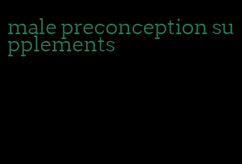 male preconception supplements