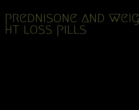 prednisone and weight loss pills