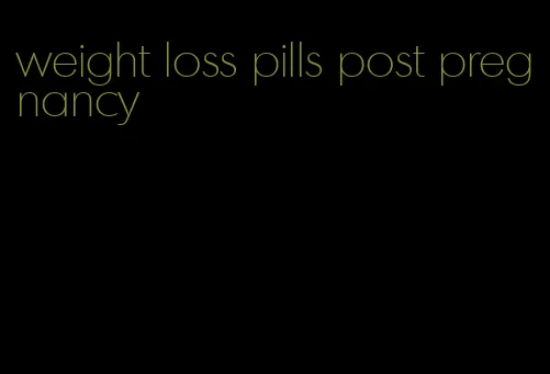 weight loss pills post pregnancy