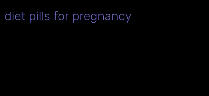 diet pills for pregnancy