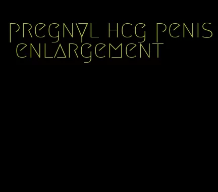 pregnyl hcg penis enlargement