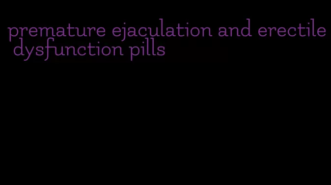 premature ejaculation and erectile dysfunction pills