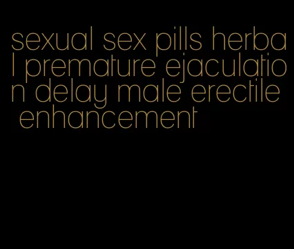 sexual sex pills herbal premature ejaculation delay male erectile enhancement