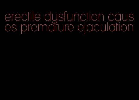 erectile dysfunction causes premature ejaculation